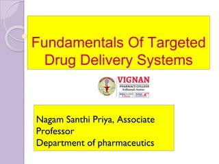 Fundamentals Of Targeted
Drug Delivery Systems
Nagam Santhi Priya, Associate
Professor
Department of pharmaceutics
 