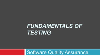 Software Quality Assurance
FUNDAMENTALS OF
TESTING
 
