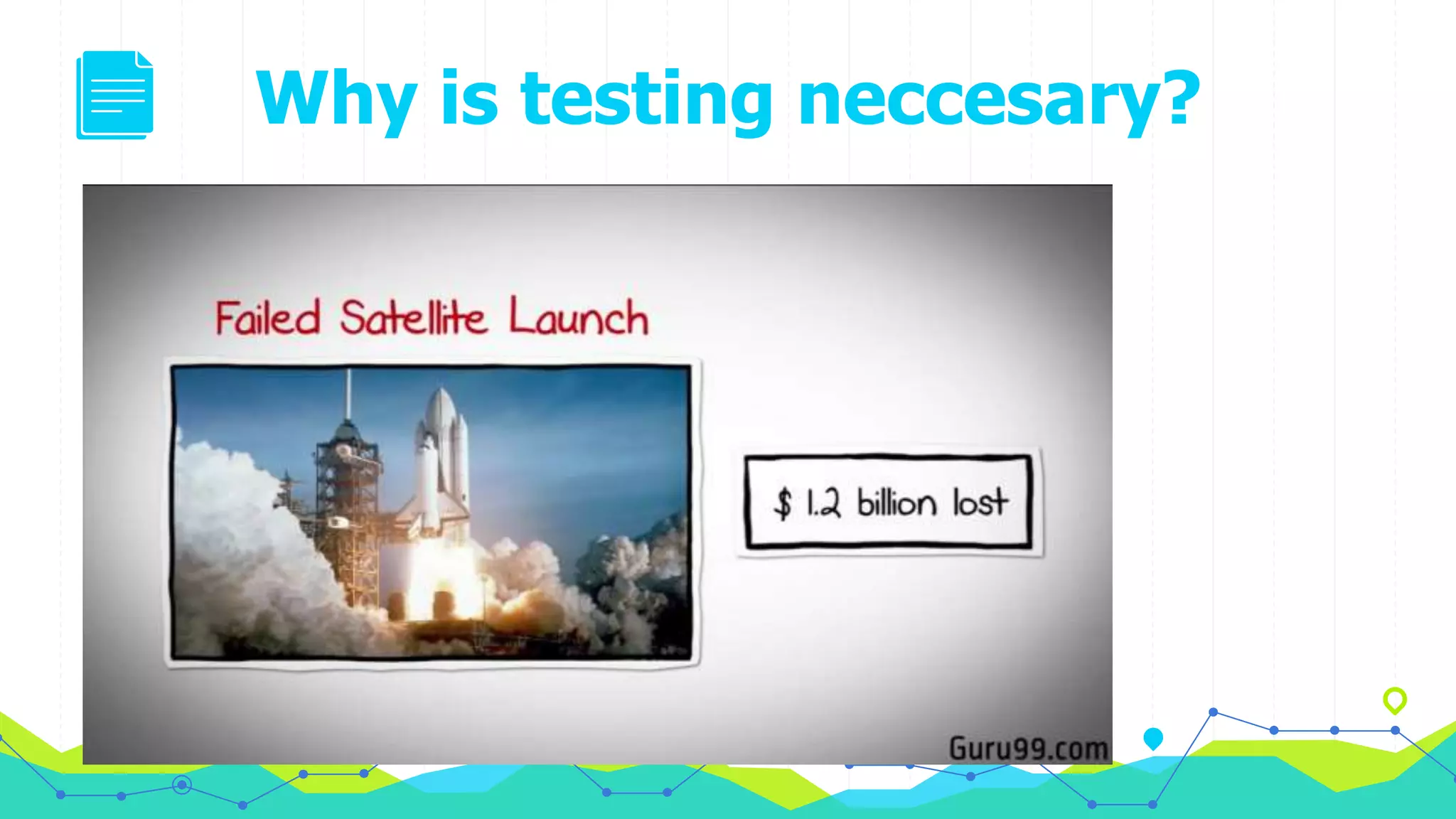 Why is testing neccesary?
 