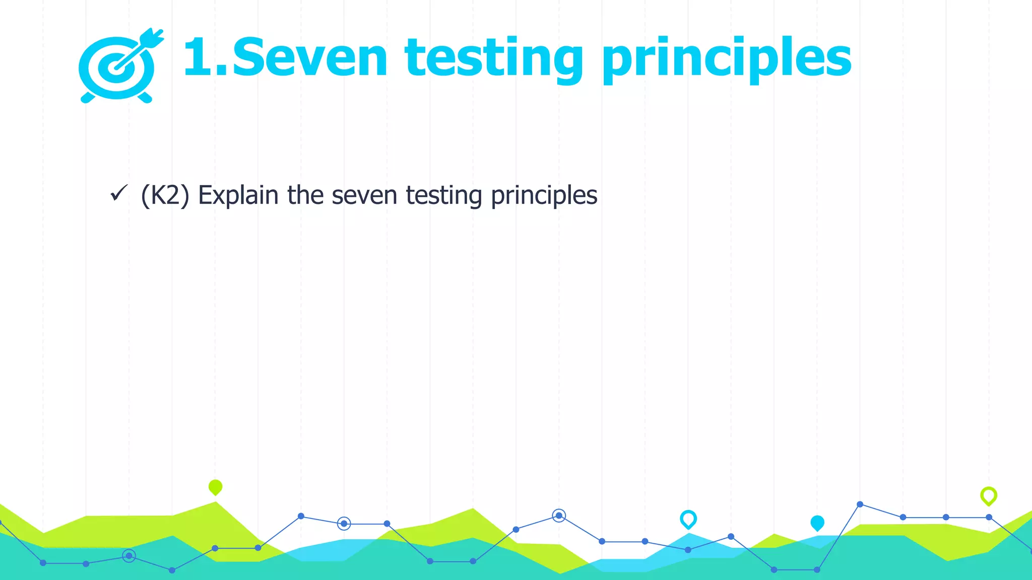1.Seven testing principles
 (K2) Explain the seven testing principles
 