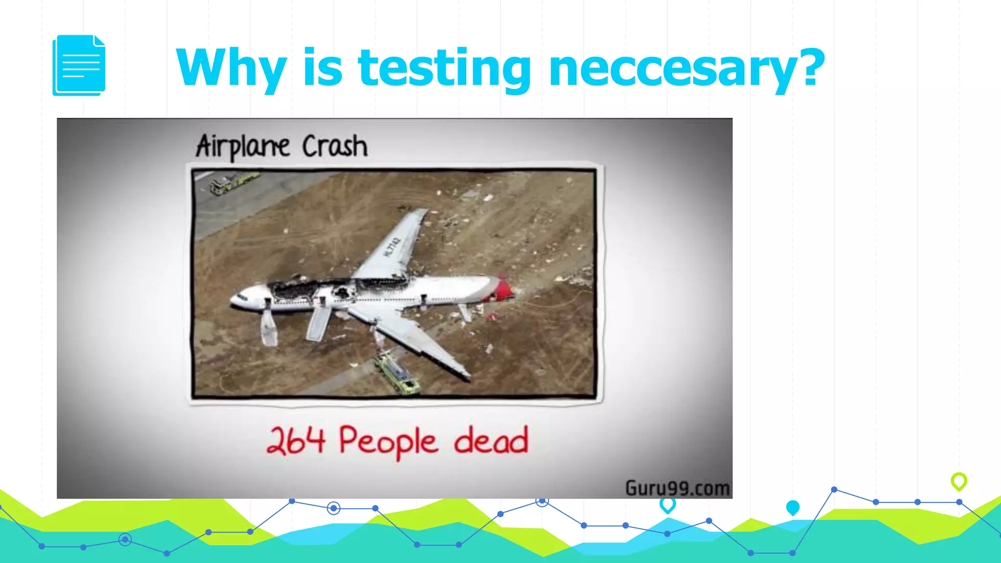 Why is testing neccesary?
 
