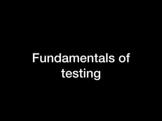 Fundamentals of
testing
 