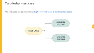 Test design - test case
The test cases can be divided into: high-level test cases & low-level test cases.
65
 