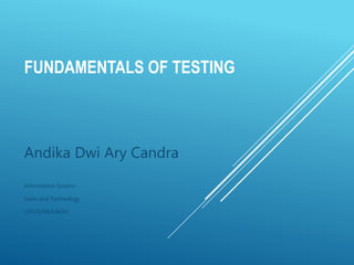 FUNDAMENTALS OF TESTING
Andika Dwi Ary Candra
Information System
Sains and Technology
UIN SUSKA RIAU
 