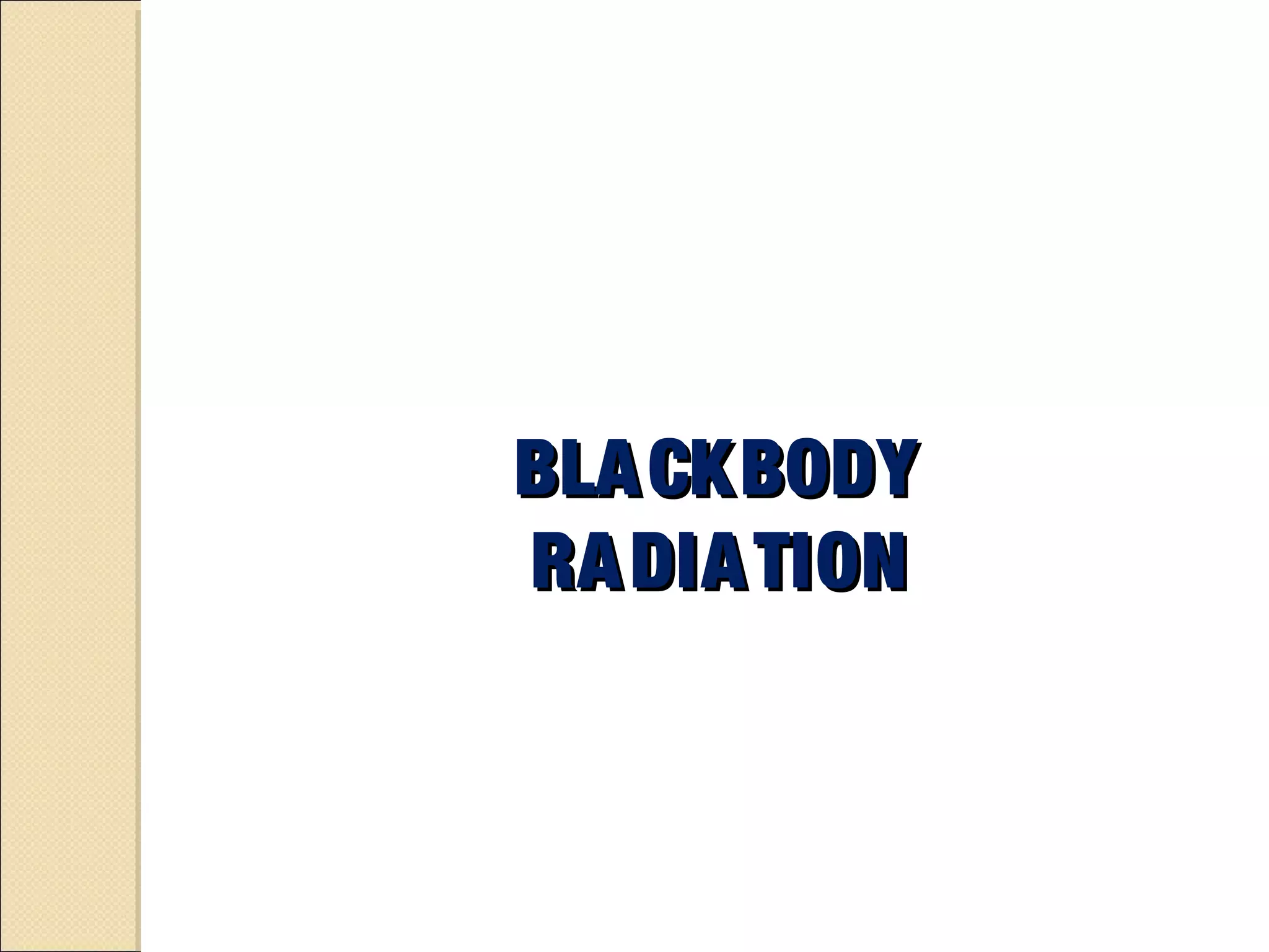 BLACKBODYBLACKBODY
RADIATIONRADIATION
 