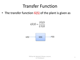 Transfer Function
• The transfer function G(S) of the plant is given as
G(S) Y(S)
U(S)
)
(
)
(
)
(
S
U
S
Y
S
G 
2
PPD By: Mr. Abhishek K Ranjan, Lecturer,
G.P Sheikhpura
 