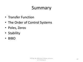 Summary
• Transfer Function
• The Order of Control Systems
• Poles, Zeros
• Stability
• BIBO
29
PPD By: Mr. Abhishek K Ranjan, Lecturer,
G.P Sheikhpura
 