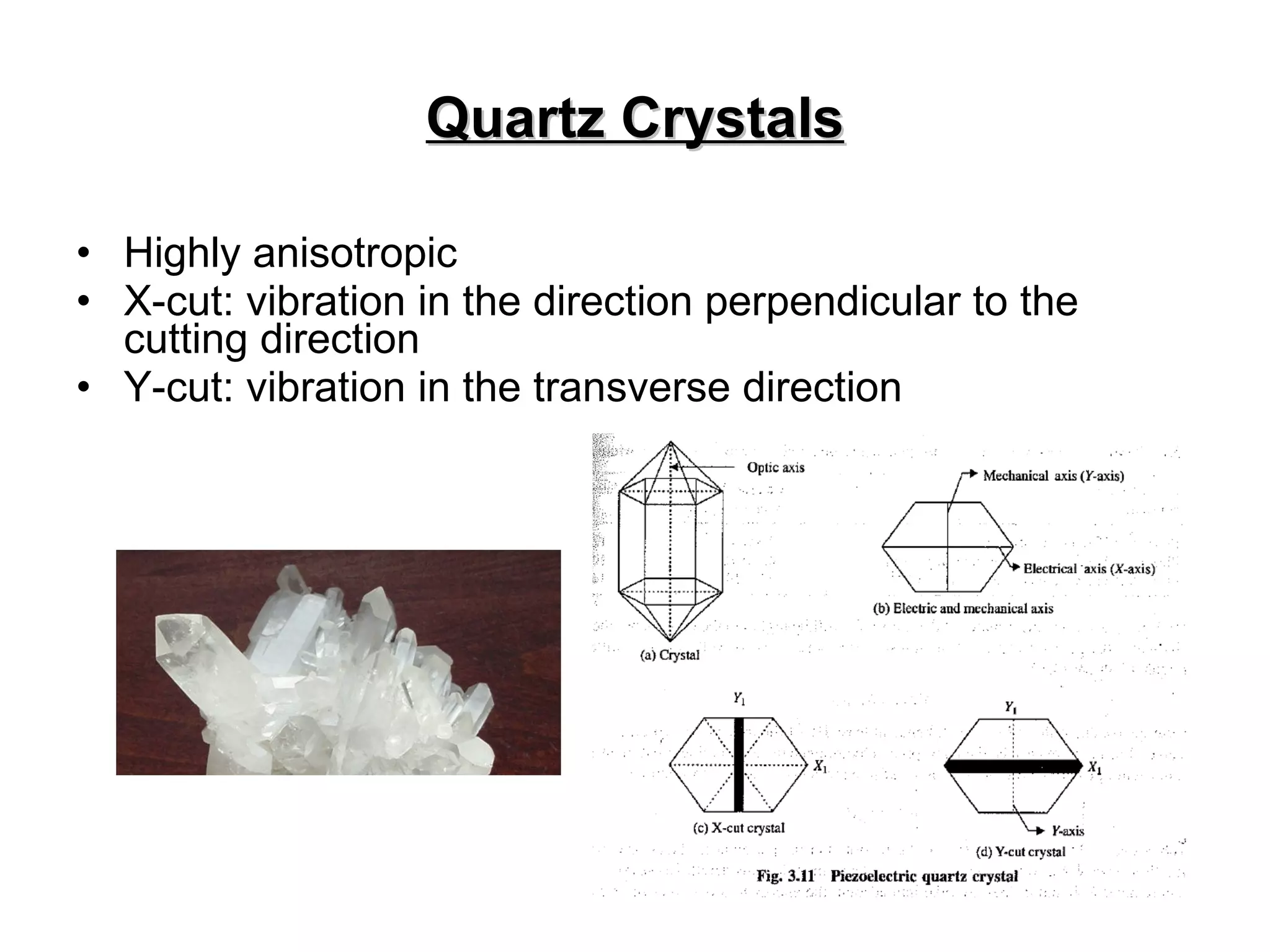 Quartz Crystals Highly anisotropic X-cut: vibration in the direction perpendicular to the cutting direction Y-cut: vibration in the transverse direction 