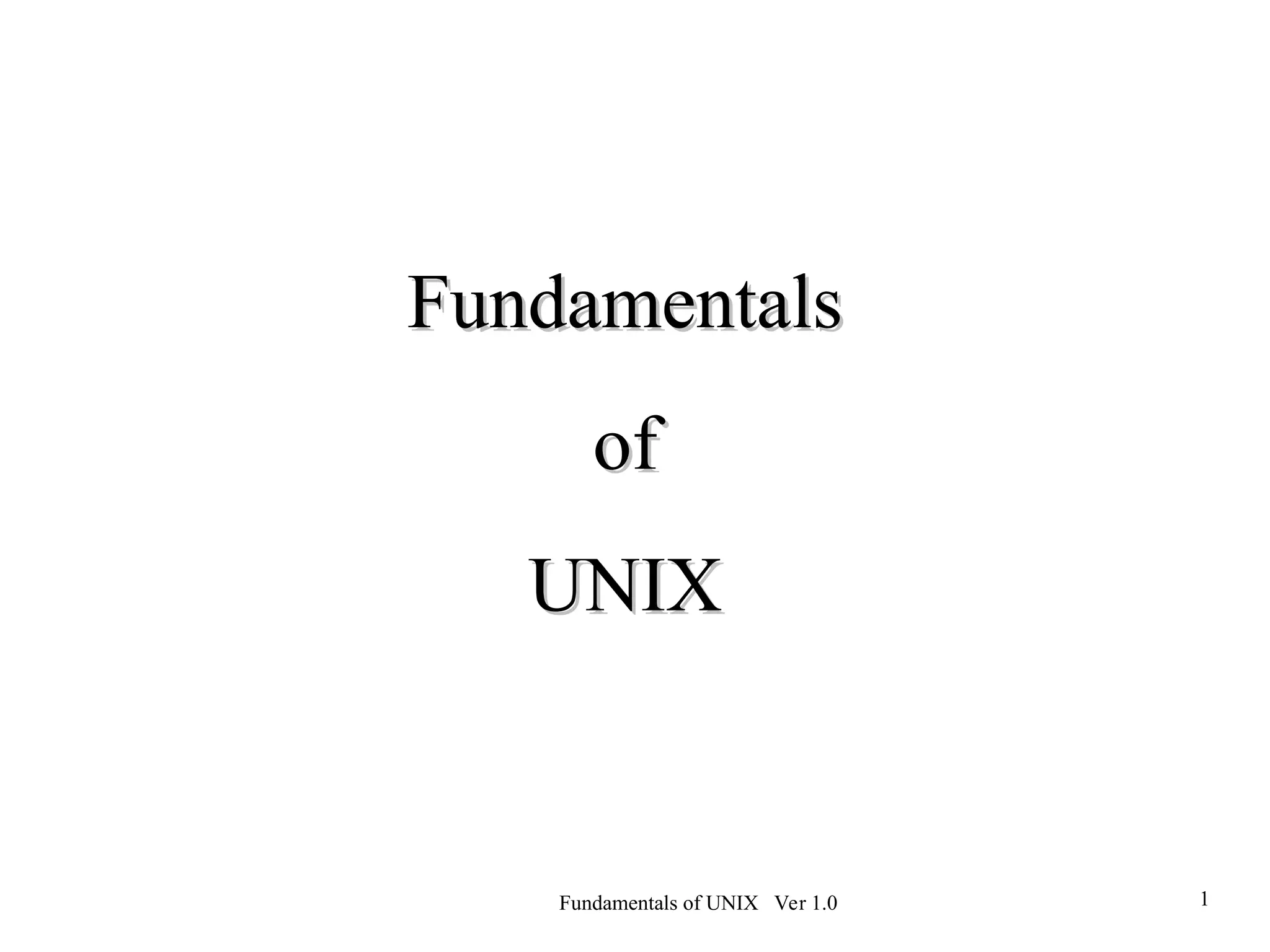 Fundamentals of UNIX Ver 1.0 1
Fundamentals
Fundamentals
of
of
UNIX
UNIX
 