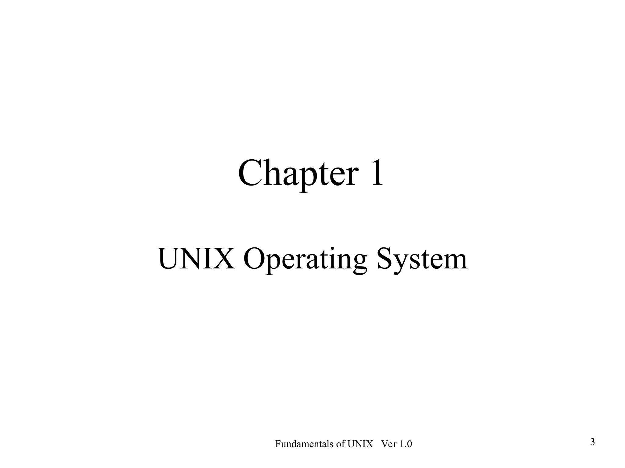 Fundamentals of UNIX Ver 1.0 3
Chapter 1
UNIX Operating System
 