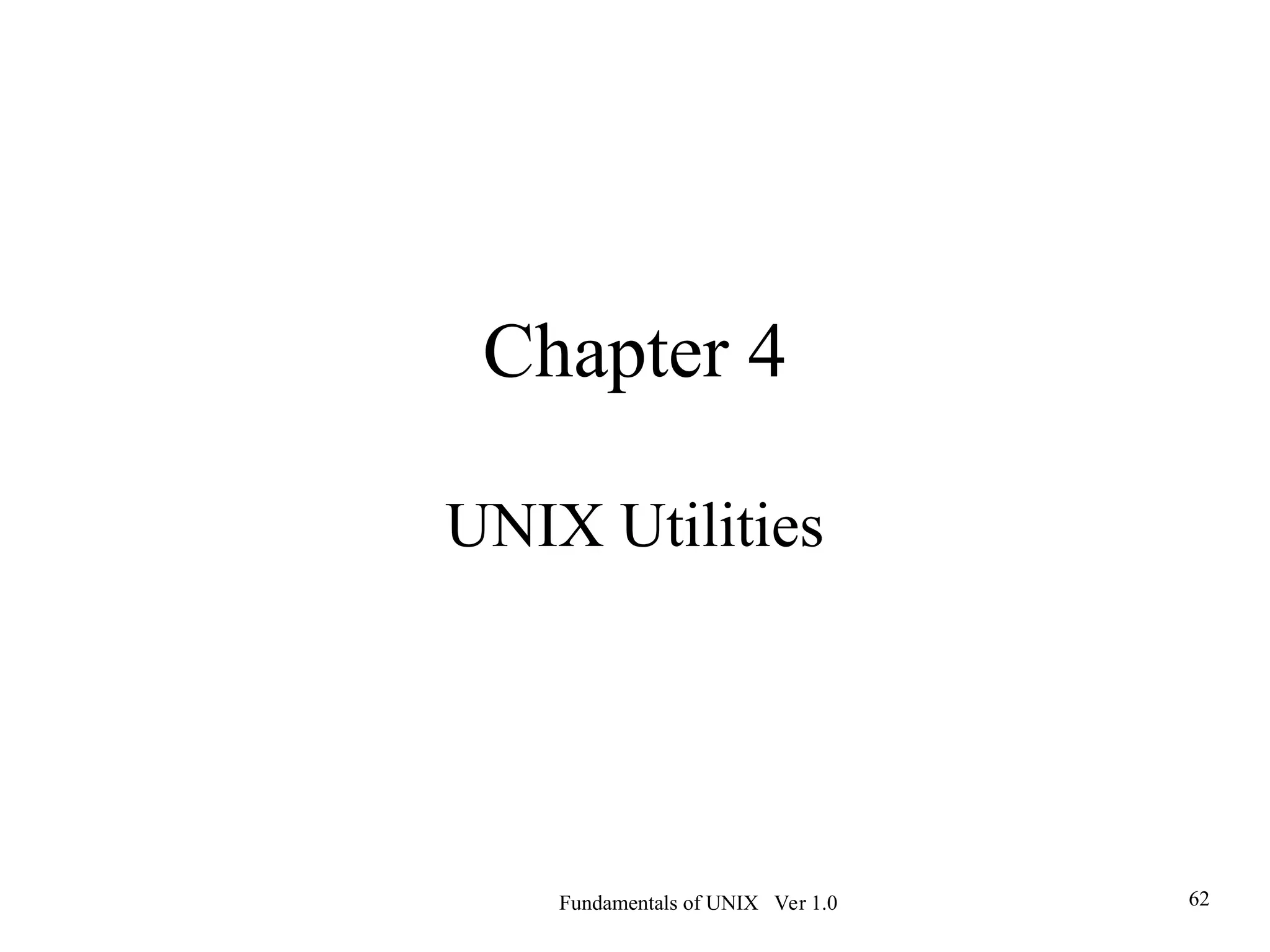 Fundamentals of UNIX Ver 1.0 62
Chapter 4
UNIX Utilities
 