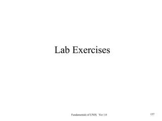Fundamentals of UNIX Ver 1.0 157
Lab Exercises
 