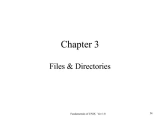 Fundamentals of UNIX Ver 1.0 34
Chapter 3
Files & Directories
 
