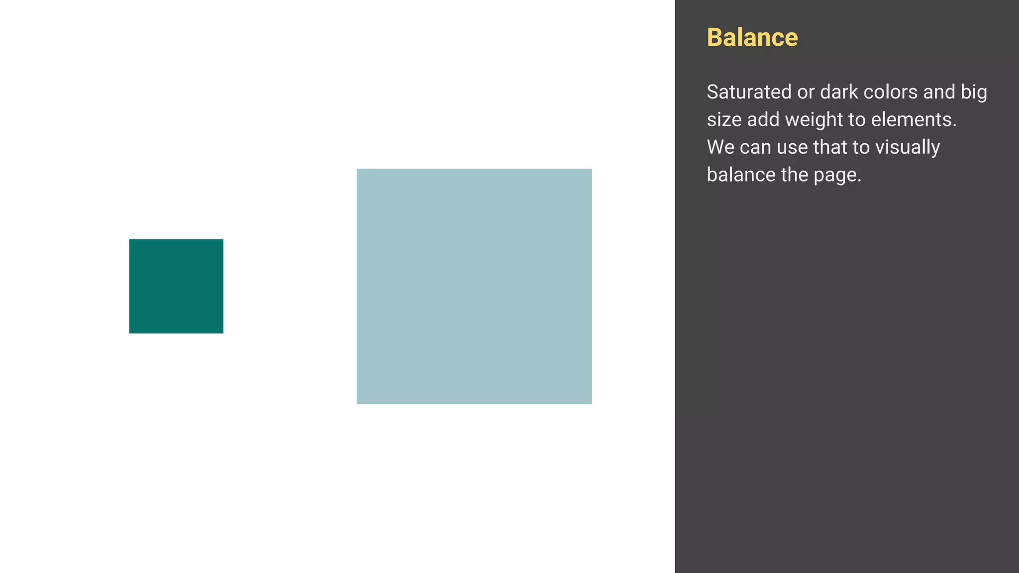 Balance
Saturated or dark colors and big
size add weight to elements.
We can use that to visually
balance the page.
 
