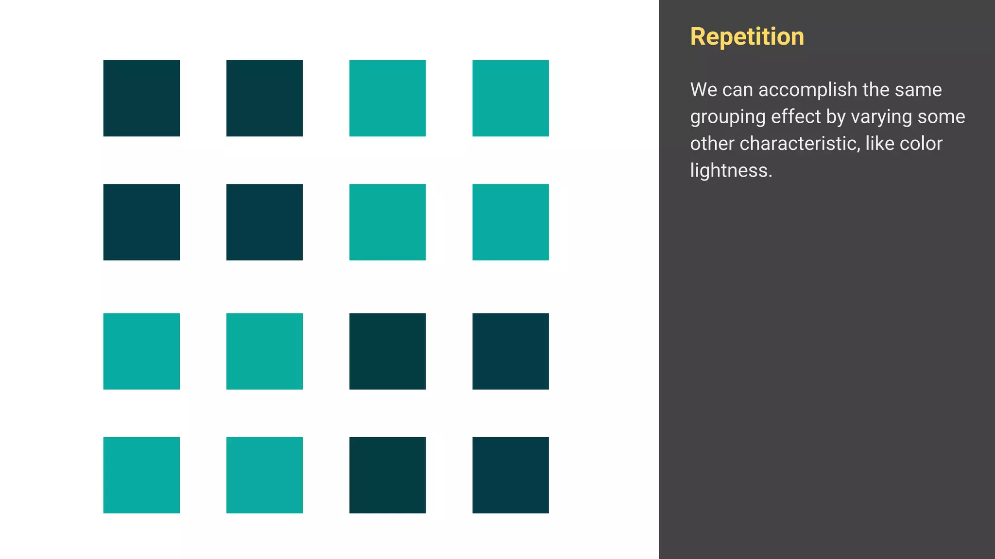Repetition
We can accomplish the same
grouping effect by varying some
other characteristic, like color
lightness.
 