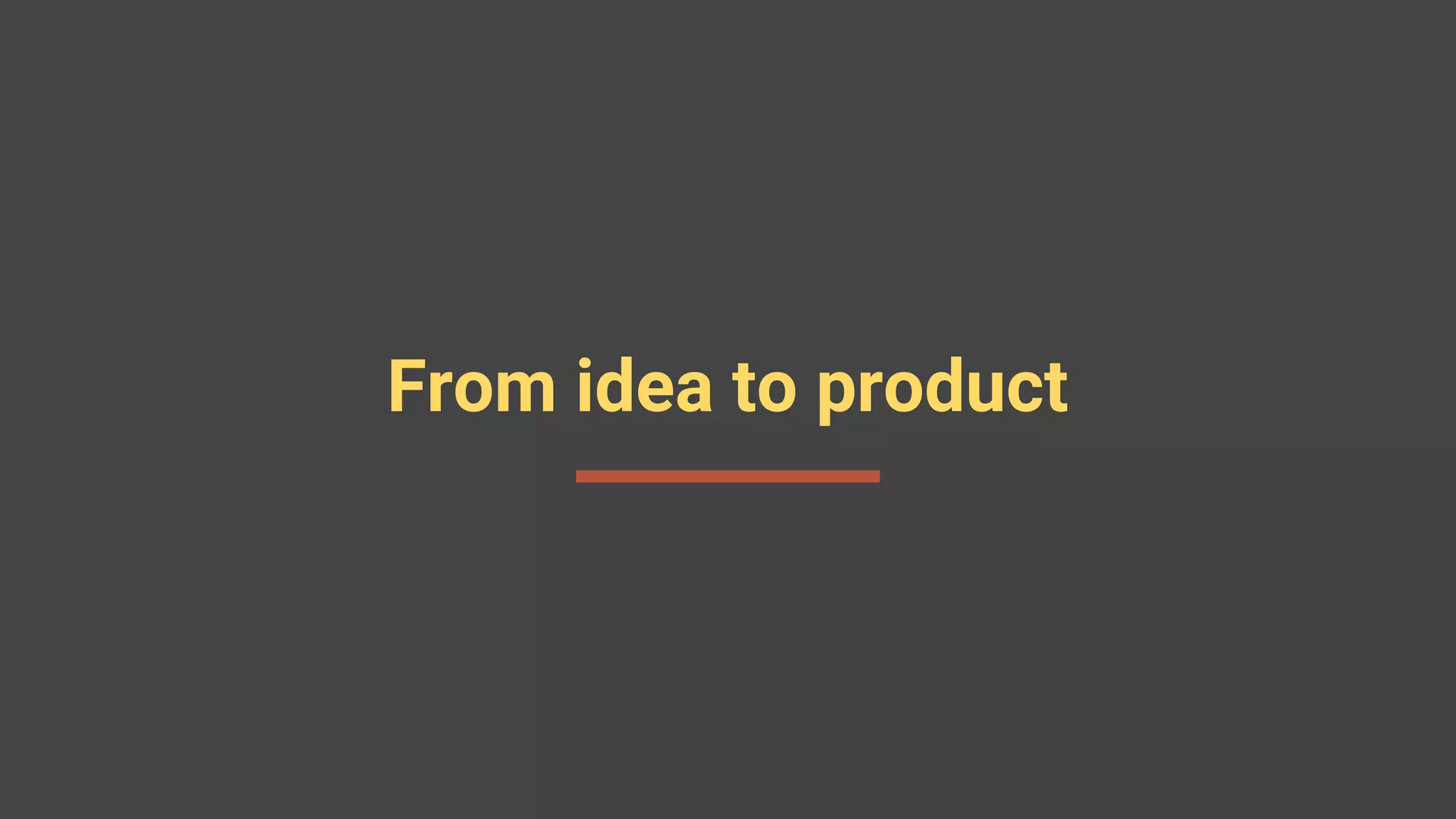 From idea to product
 
