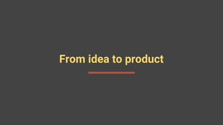 From idea to product
 