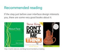 Recommended reading
If the step just before user interface design interests
you, there are some very good books about it.
...