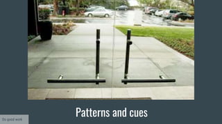Patterns and cuesDo good work
 