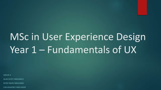 MSc in User Experience Design
Year 1 – Fundamentals of UX
GROUP 4
ALAN DUFFY N00160012
NITIN YADAV N00163865
LISA KEAVENEY N00110429
 