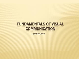 FUNDAMENTALS OF VISUAL
COMMUNICATION
UVC20101T
 
