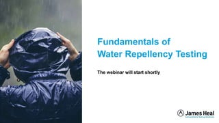 1
Fundamentals of
Water Repellency Testing
The webinar will start shortly
 