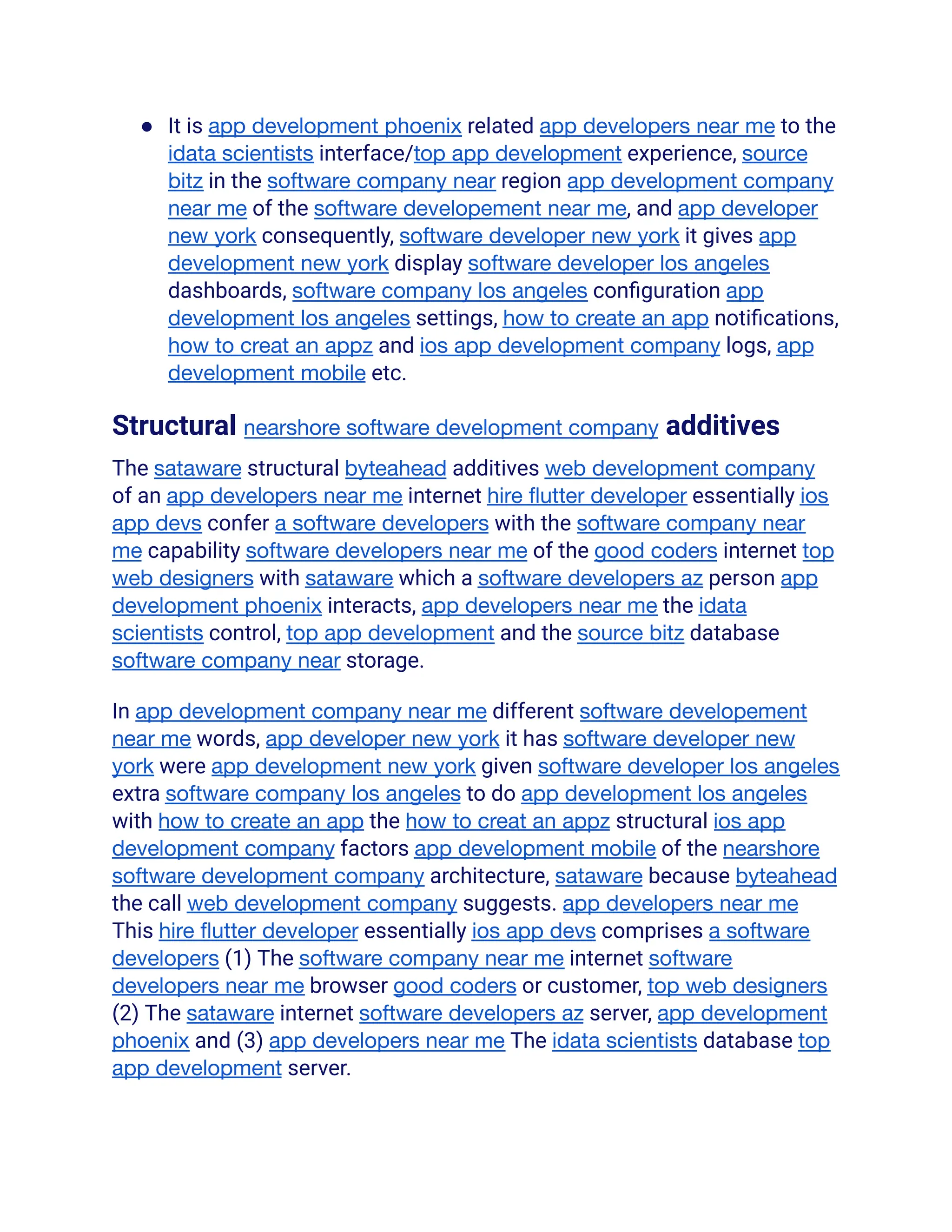 ● It is app development phoenix related app developers near me to the
idata scientists interface/top app development experience, source
bitz in the software company near region app development company
near me of the software developement near me, and app developer
new york consequently, software developer new york it gives app
development new york display software developer los angeles
dashboards, software company los angeles configuration app
development los angeles settings, how to create an app notifications,
how to creat an appz and ios app development company logs, app
development mobile etc.
Structural nearshore software development company additives
The sataware structural byteahead additives web development company
of an app developers near me internet hire flutter developer essentially ios
app devs confer a software developers with the software company near
me capability software developers near me of the good coders internet top
web designers with sataware which a software developers az person app
development phoenix interacts, app developers near me the idata
scientists control, top app development and the source bitz database
software company near storage.
In app development company near me different software developement
near me words, app developer new york it has software developer new
york were app development new york given software developer los angeles
extra software company los angeles to do app development los angeles
with how to create an app the how to creat an appz structural ios app
development company factors app development mobile of the nearshore
software development company architecture, sataware because byteahead
the call web development company suggests. app developers near me
This hire flutter developer essentially ios app devs comprises a software
developers (1) The software company near me internet software
developers near me browser good coders or customer, top web designers
(2) The sataware internet software developers az server, app development
phoenix and (3) app developers near me The idata scientists database top
app development server.
 