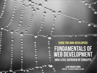 High level overview of concepts
Lemİ Orhan Ergİn
Principal software Engineer @ Sony
guide for non-developers
Fundamentals of
web development
 