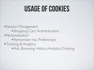 Usage of Cookies
•Session Management
•Shopping Cart,Authentication
•Personalization
•Remember me, Preferences
•Tracking & ...