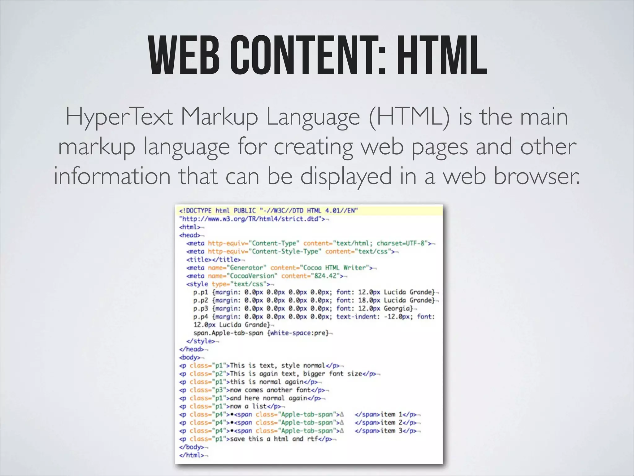 Web Content: HTML HyperText Markup Language (HTML) is the main markup language for creating web pages and other information that can be displayed in a web browser. 
