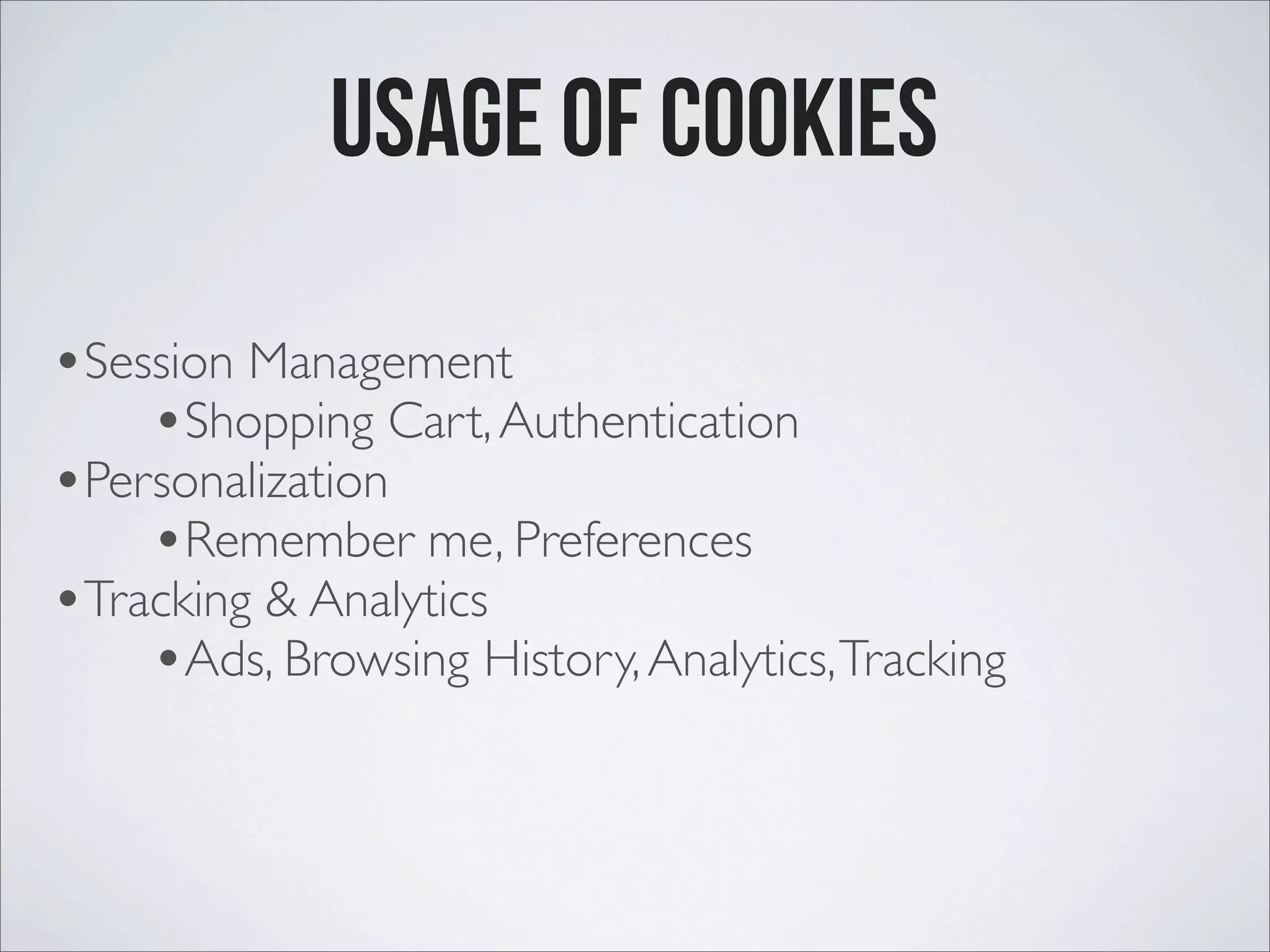 Usage of Cookies •Session Management •Shopping Cart,Authentication •Personalization •Remember me, Preferences •Tracking & Analytics •Ads, Browsing History,Analytics,Tracking 