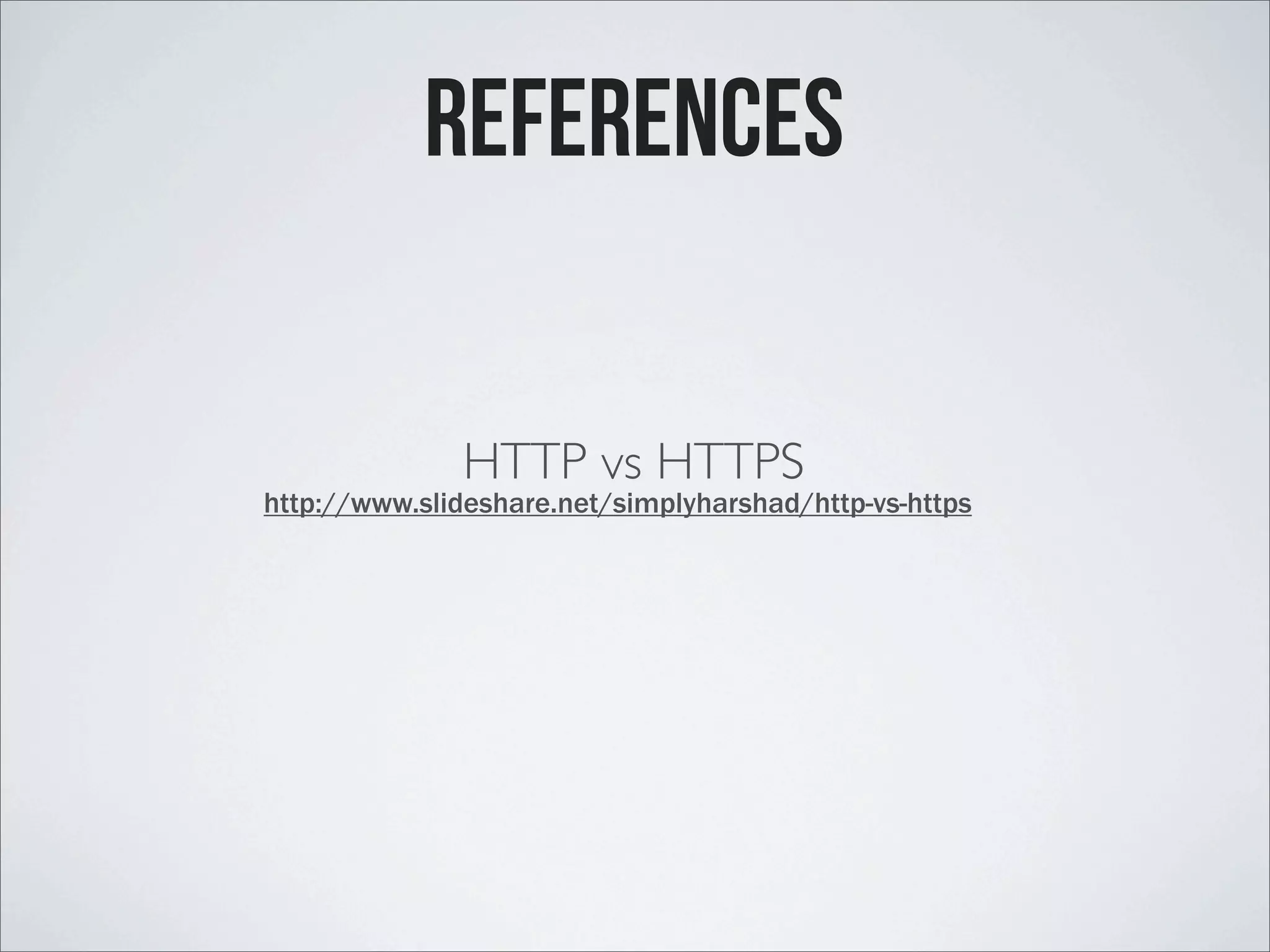 References http://www.slideshare.net/simplyharshad/http-vs-https HTTP vs HTTPS 