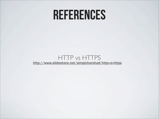References
http://www.slideshare.net/simplyharshad/http-vs-https
HTTP vs HTTPS
 