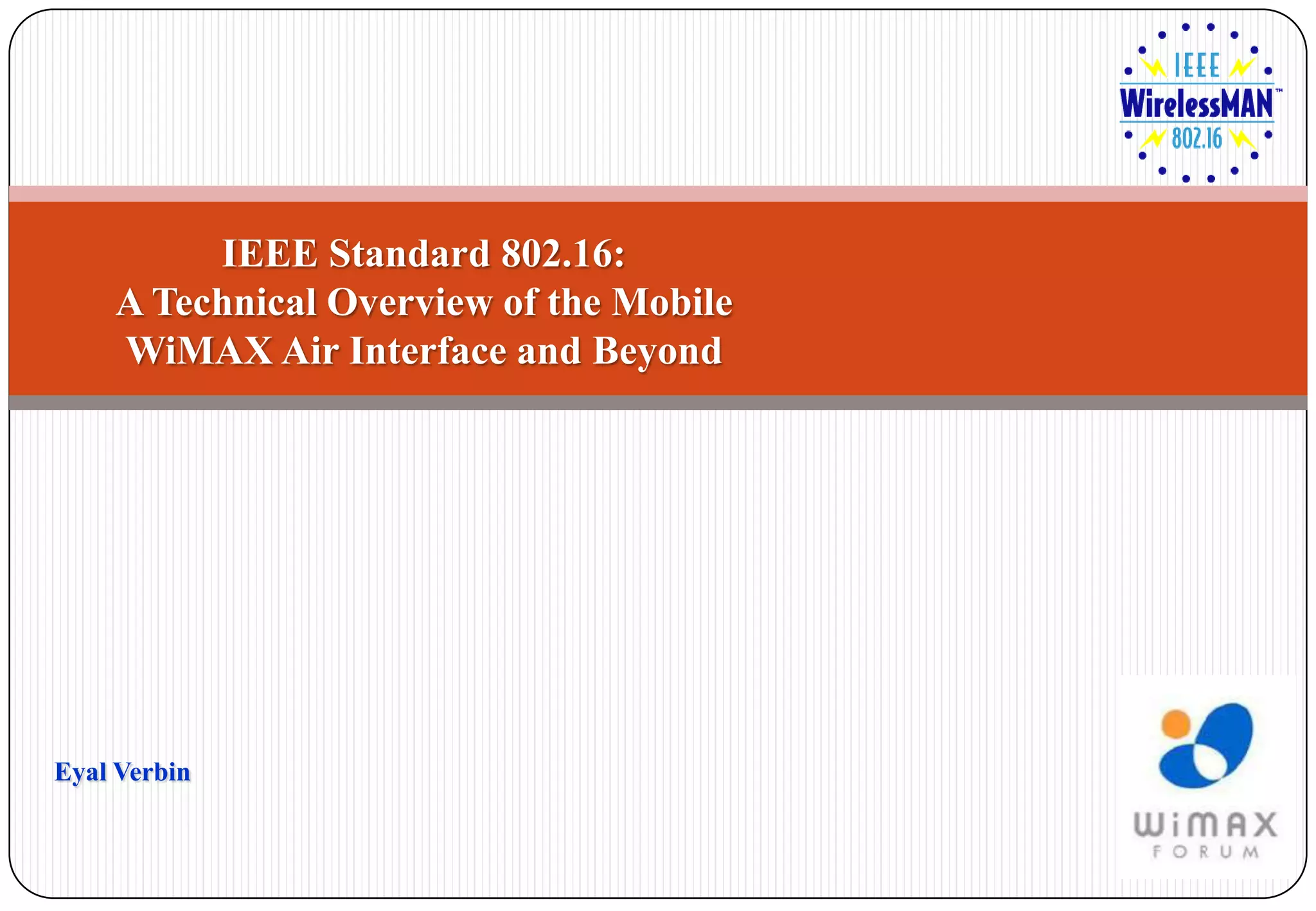 IEEE Standard 802.16:
    A Technical Overview of the Mobile
    WiMAX Air Interface and Beyond




Eyal Verbin
 