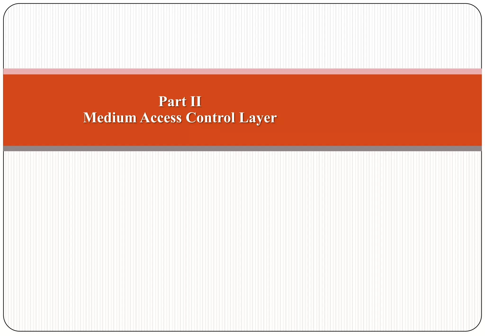 Part II
Medium Access Control Layer
 