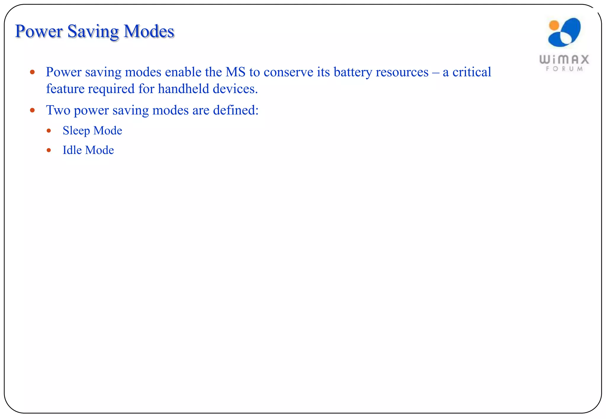 Power Saving Modes

  Power saving modes enable the MS to conserve its battery resources – a critical
   feature required for handheld devices.
  Two power saving modes are defined:
      Sleep Mode
      Idle Mode
 