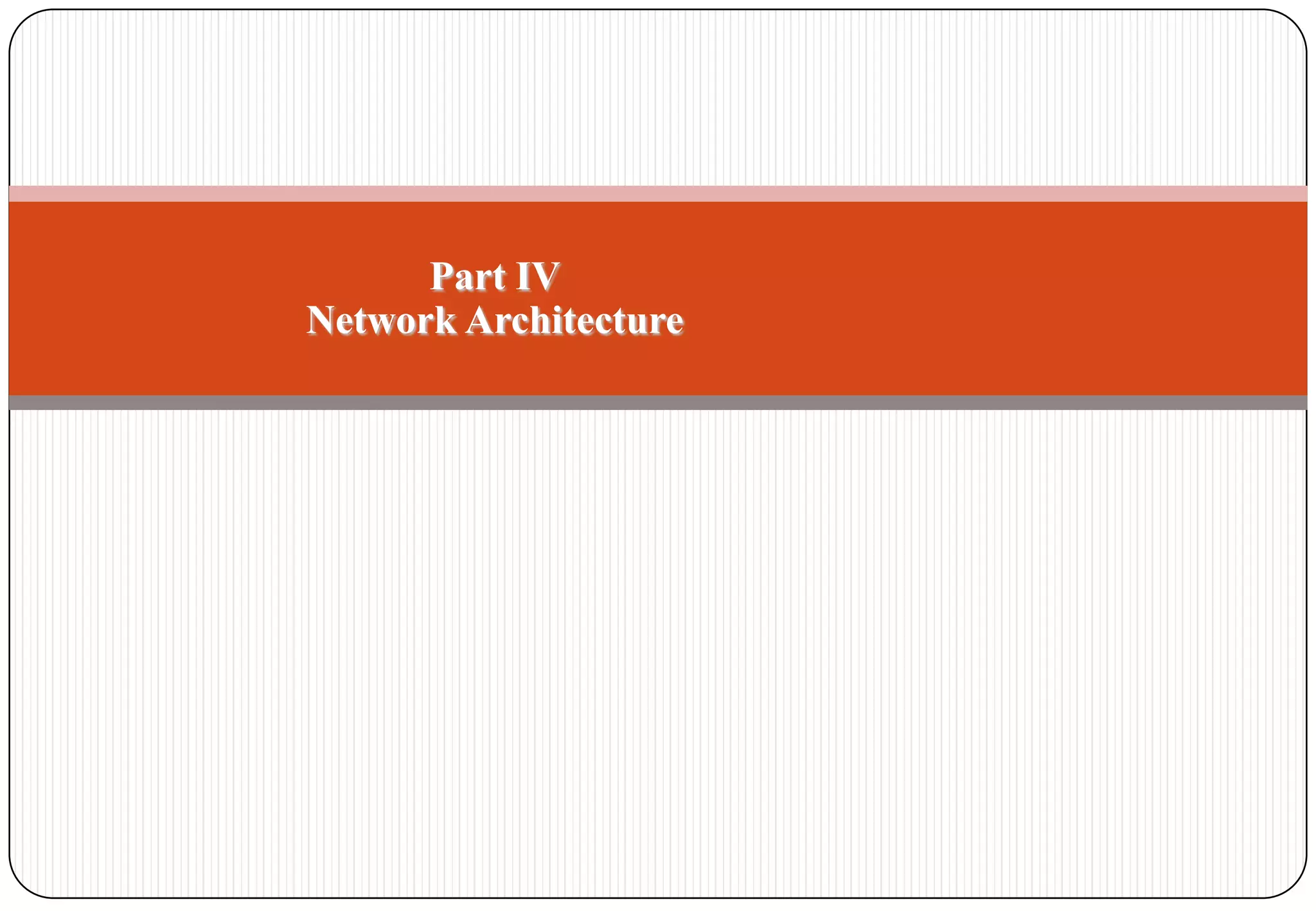 Part IV
Network Architecture
 