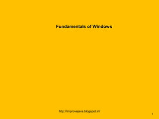 Fundamentals of Windows




 http://improvejava.blogspot.in/
                                   1
 