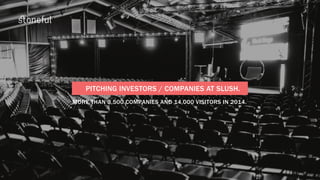 PITCHING INVESTORS / COMPANIES AT SLUSH.
MORE THAN 3,500 COMPANIES AND 14,000 VISITORS IN 2014.
 