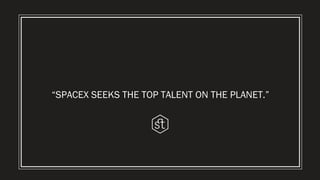 “SPACEX SEEKS THE TOP TALENT ON THE PLANET.”
 