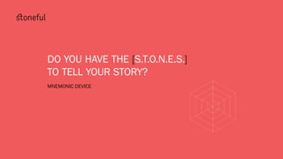DO YOU HAVE THE [S.T.O.N.E.S.]
TO TELL YOUR STORY?
MNEMONIC DEVICE
 