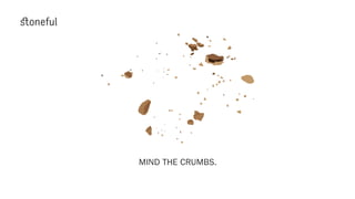 MIND THE CRUMBS.
 