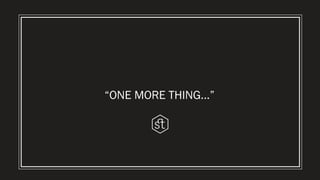 “ONE MORE THING...”
 