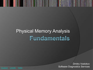 Physical Memory Analysis
Dmitry Vostokov
Software Diagnostics ServicesFacebook LinkedIn Twitter
 