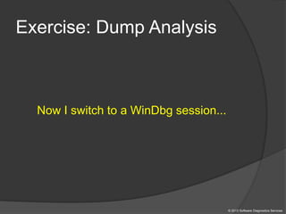 Exercise: Dump Analysis
Now I switch to a WinDbg session...
© 2013 Software Diagnostics Services
 