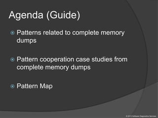 Agenda (Guide)
 Patterns related to complete memory
dumps
 Pattern cooperation case studies from
complete memory dumps
 Pattern Map
© 2013 Software Diagnostics Services
 