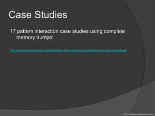 Case Studies
17 pattern interaction case studies using complete
memory dumps:
http://www.dumpanalysis.org/blog/index.php/category/complete-memory-dump-analysis/
© 2013 Software Diagnostics Services
 