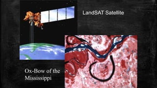 LandSAT Satellite
Ox-Bow of the
Mississippi
 