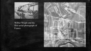 Wilbur Wright and his
first aerial photograph of
France.
 