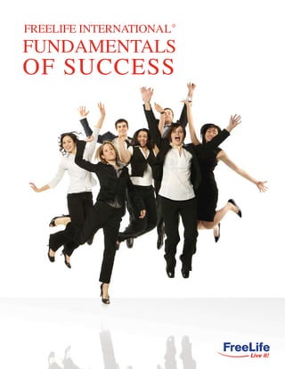 FREELIFE INTERNATIONAL®
FUNDAMENTALS
OF SUCCESS




                          1   FreeLife.com
 